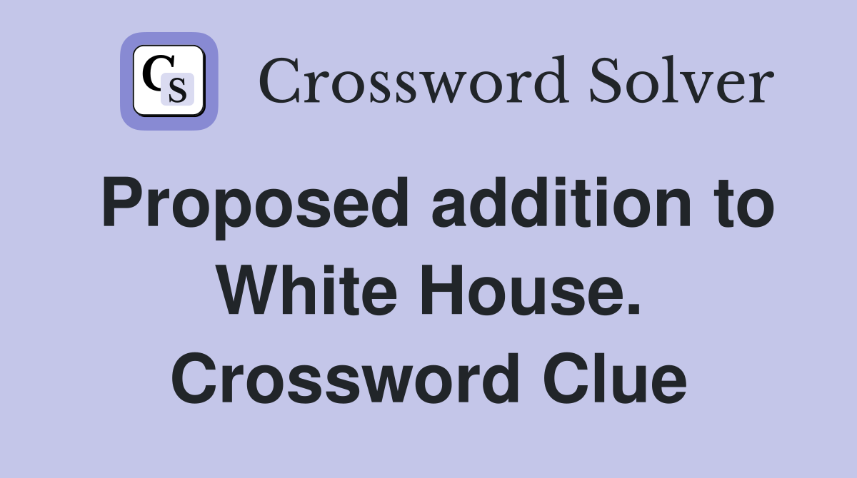 Proposed addition to White House. Crossword Clue