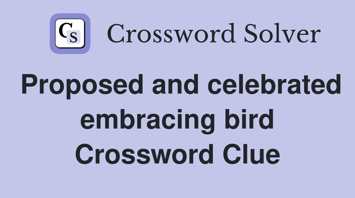 Proposed and celebrated embracing bird Crossword Clue