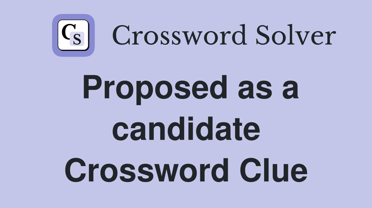 Proposed as a candidate Crossword Clue