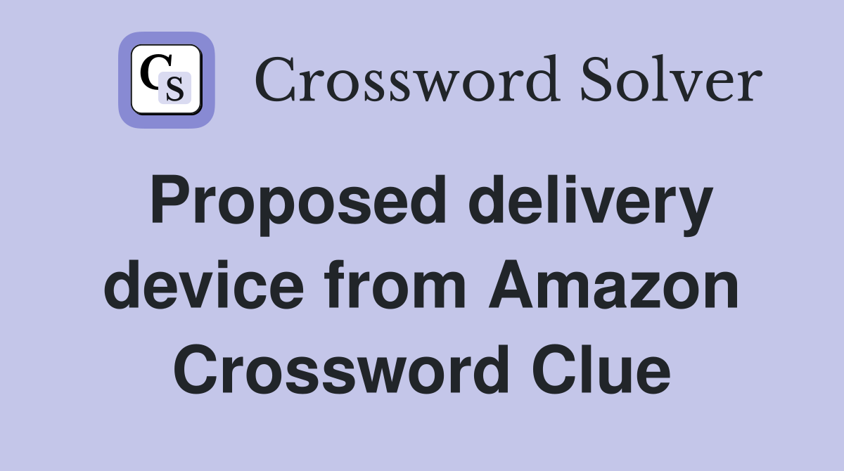 Proposed delivery device from Amazon Crossword Clue