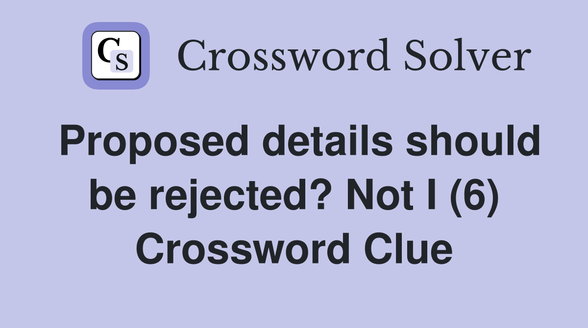 Proposed details should be rejected? Not I (6) Crossword Clue