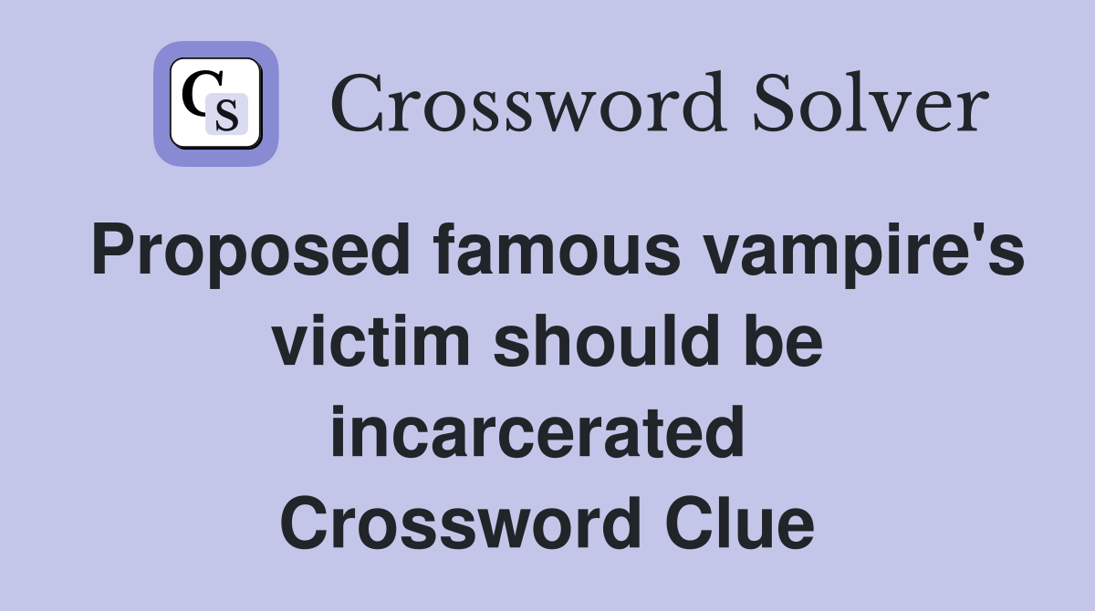 Proposed famous vampire's victim should be incarcerated  Crossword Clue