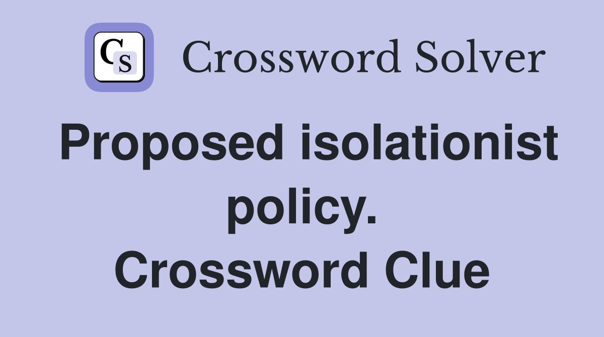 Proposed isolationist policy. Crossword Clue