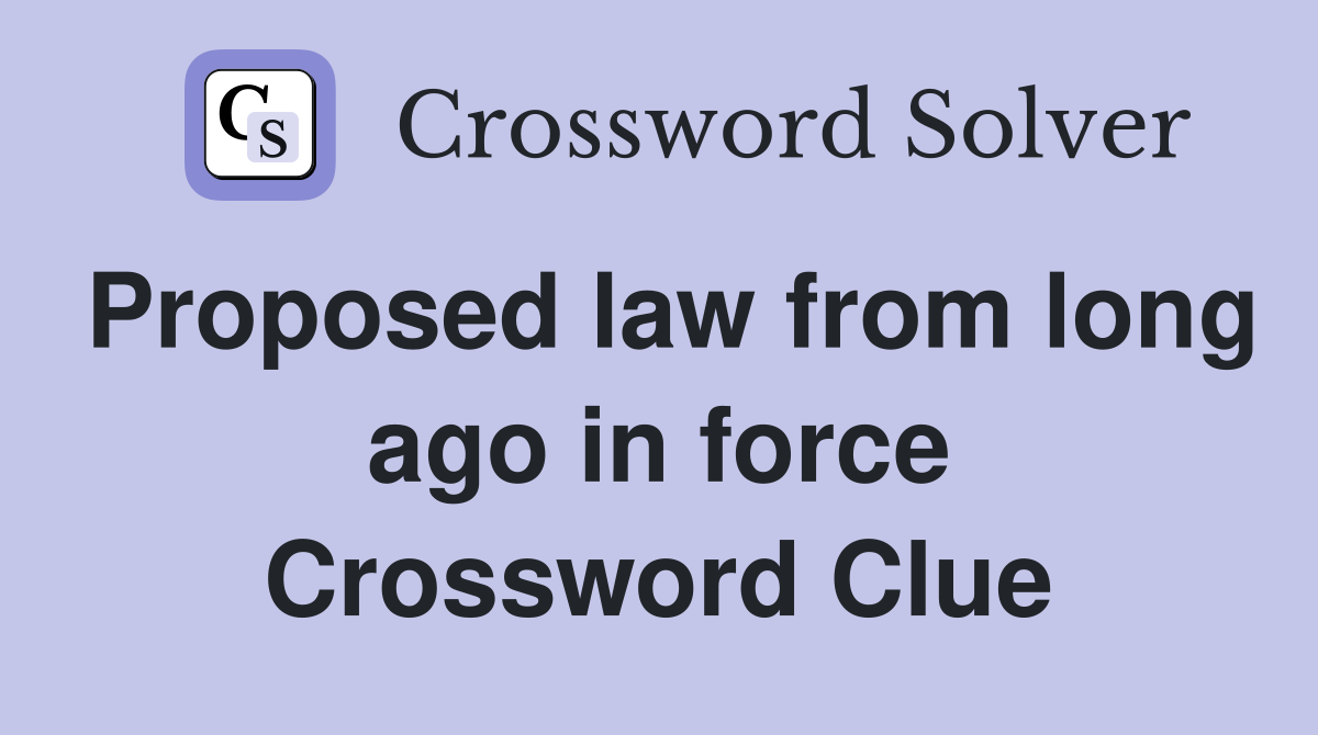 Proposed law from long ago in force Crossword Clue