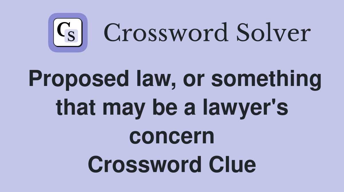 Proposed law, or something that may be a lawyer's concern Crossword Clue