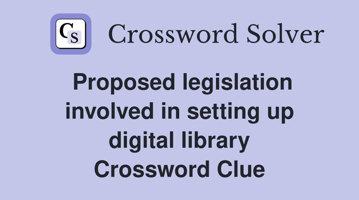 Proposed legislation involved in setting up digital library Crossword Clue