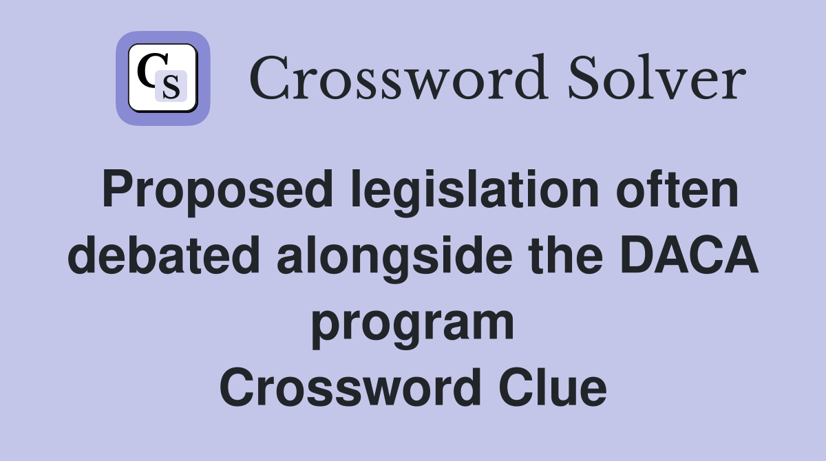 Proposed legislation often debated alongside the DACA program Crossword Clue