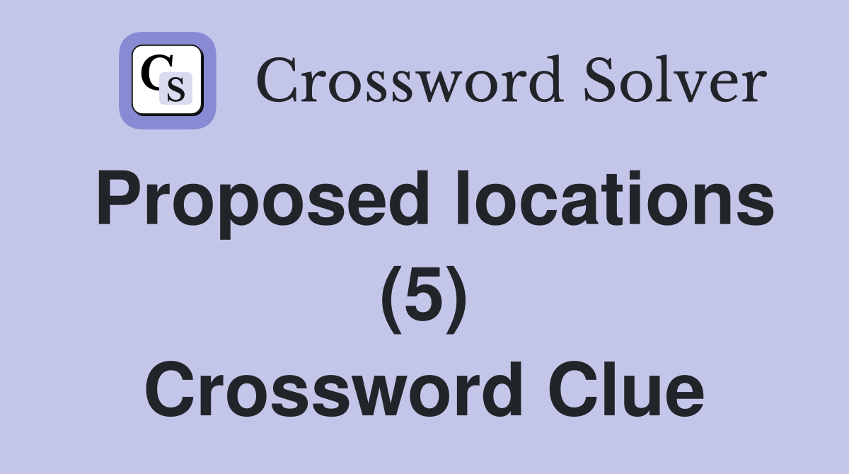 Proposed locations (5) Crossword Clue