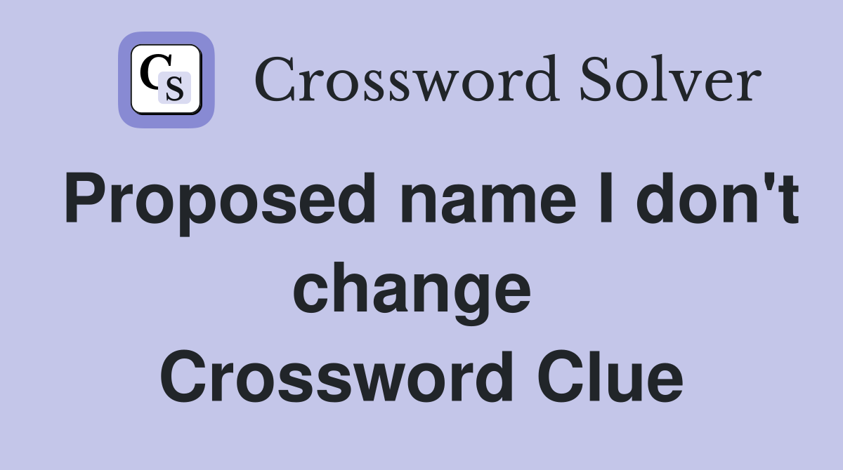 Proposed name I don't change  Crossword Clue