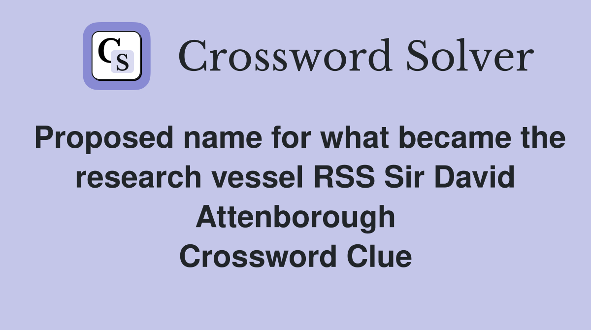 Proposed name for what became the research vessel RSS Sir David Attenborough Crossword Clue