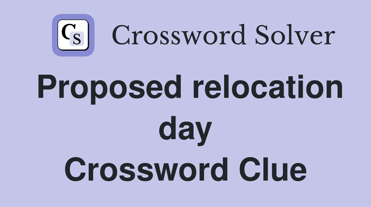 Proposed relocation day Crossword Clue