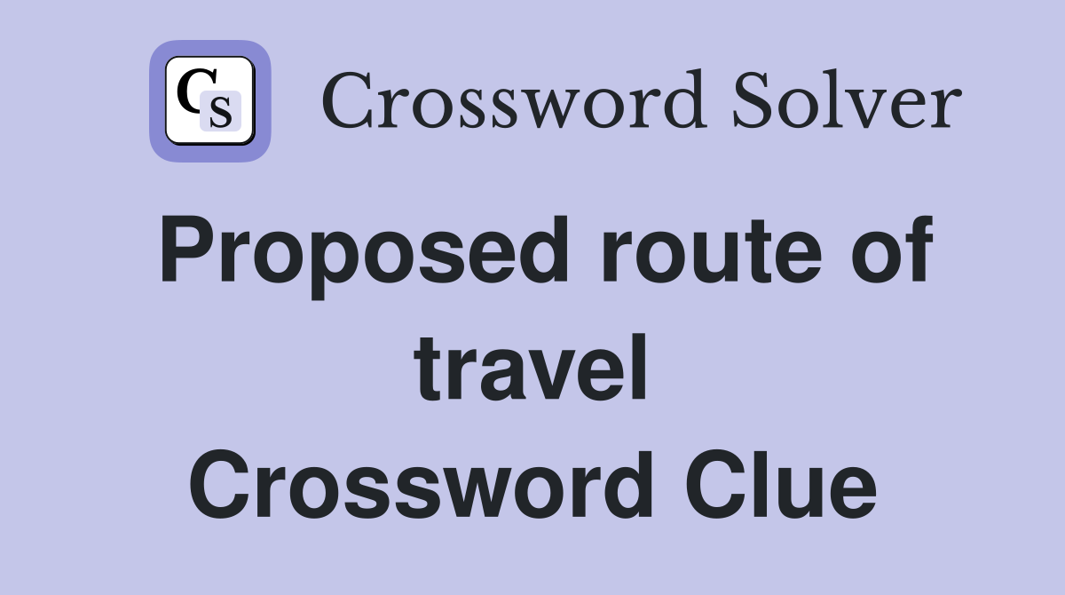Proposed route of travel Crossword Clue