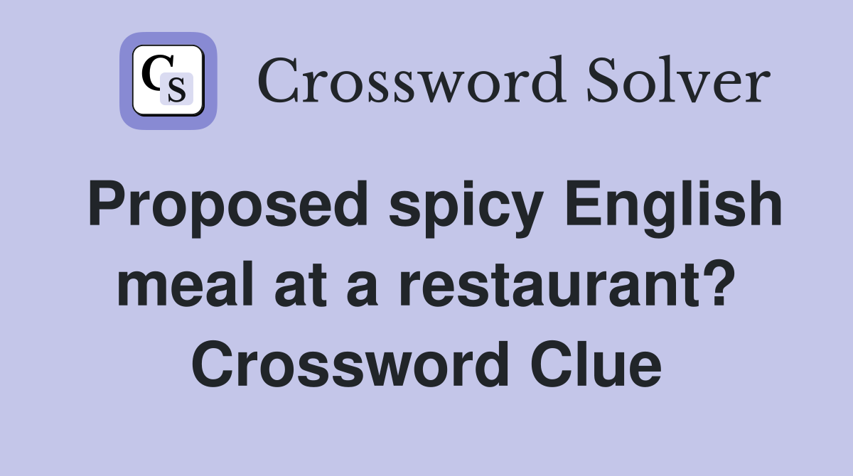 Proposed spicy English meal at a restaurant? Crossword Clue