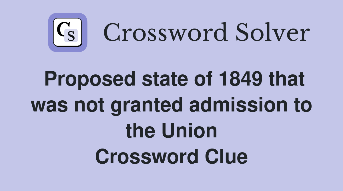 Proposed state of 1849 that was not granted admission to the Union Crossword Clue