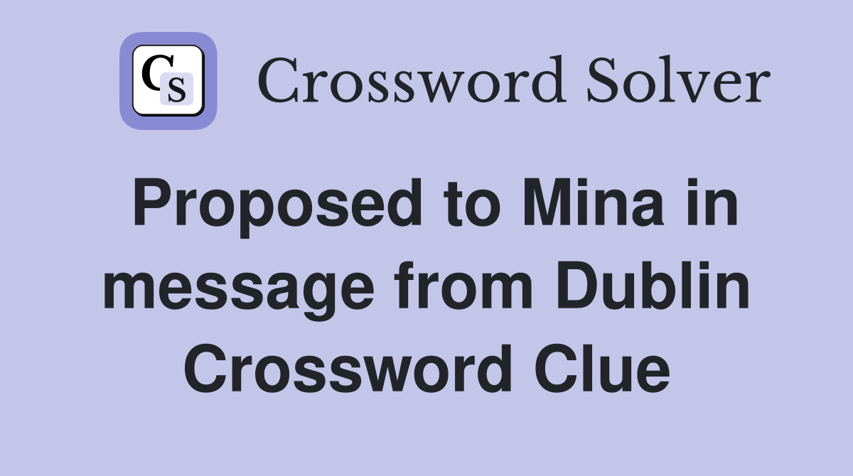 Proposed to Mina in message from Dublin Crossword Clue