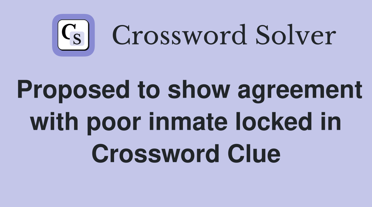 Proposed to show agreement with poor inmate locked in Crossword Clue