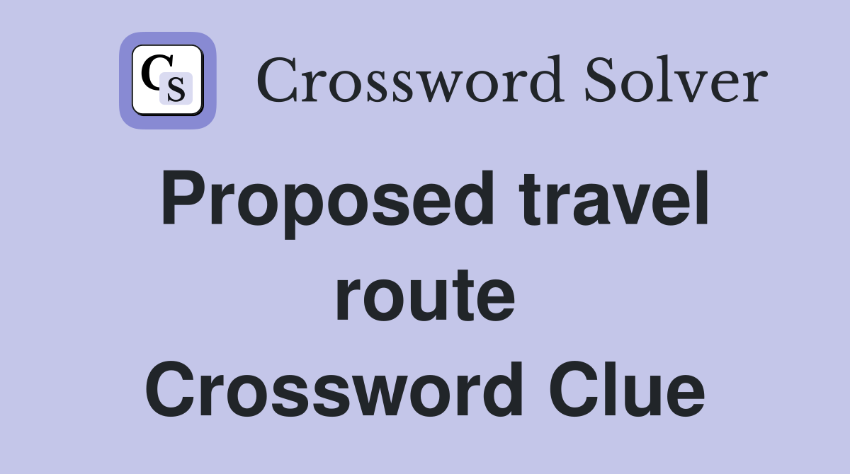 Proposed travel route Crossword Clue