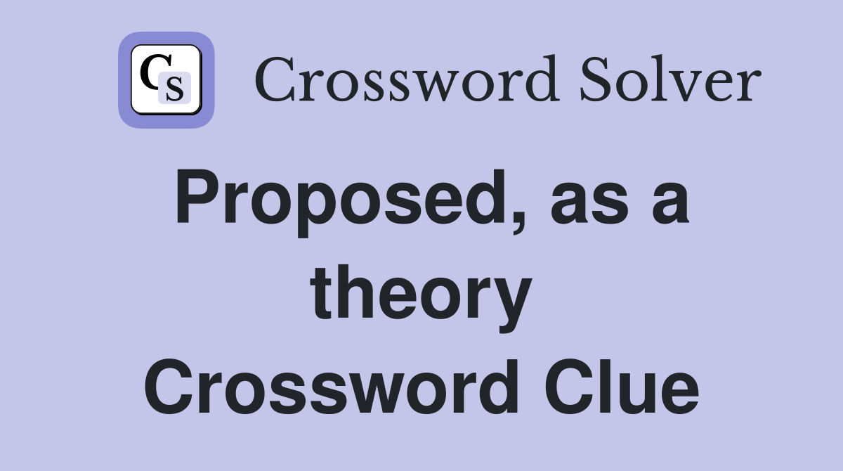 Proposed, as a theory Crossword Clue