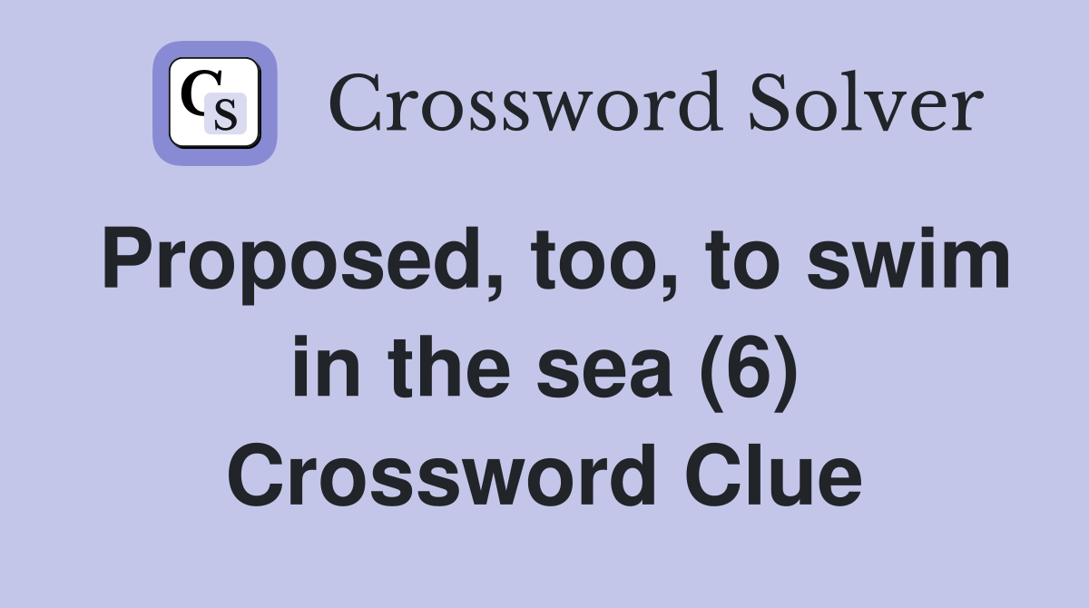 Proposed, too, to swim in the sea (6) Crossword Clue