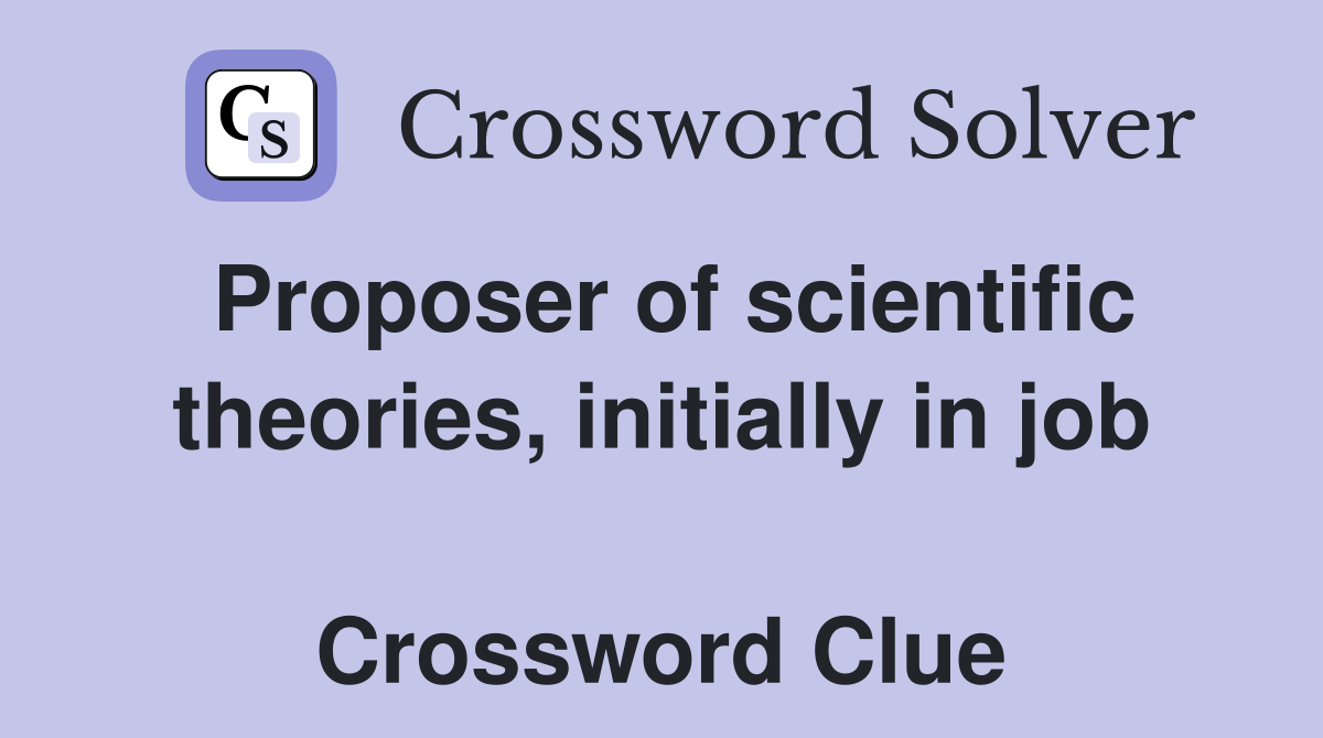 Proposer of scientific theories, initially in job  Crossword Clue