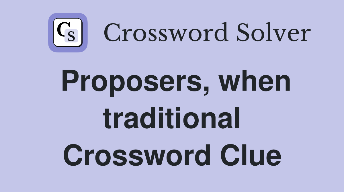 Proposers, when traditional Crossword Clue