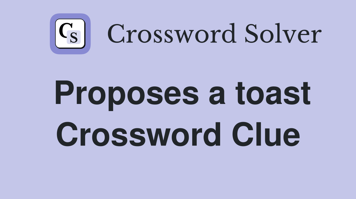 Proposes a toast Crossword Clue