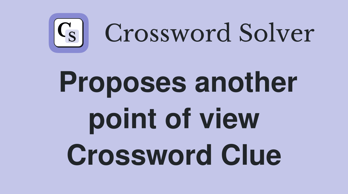 Proposes another point of view Crossword Clue
