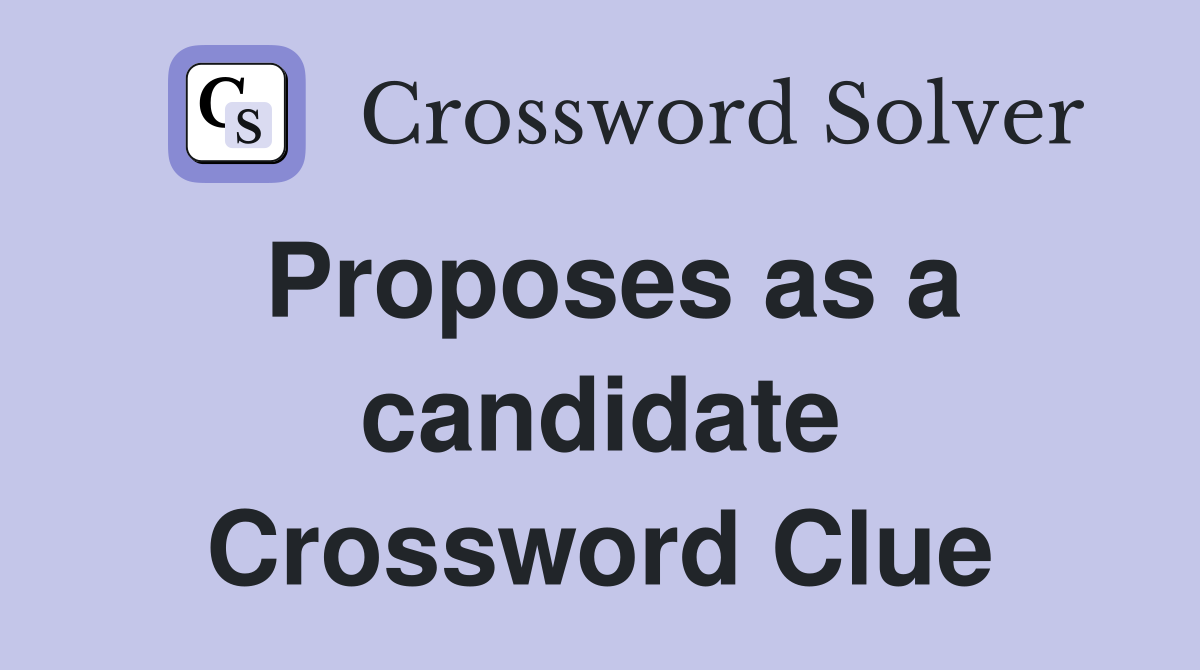 Proposes as a candidate Crossword Clue