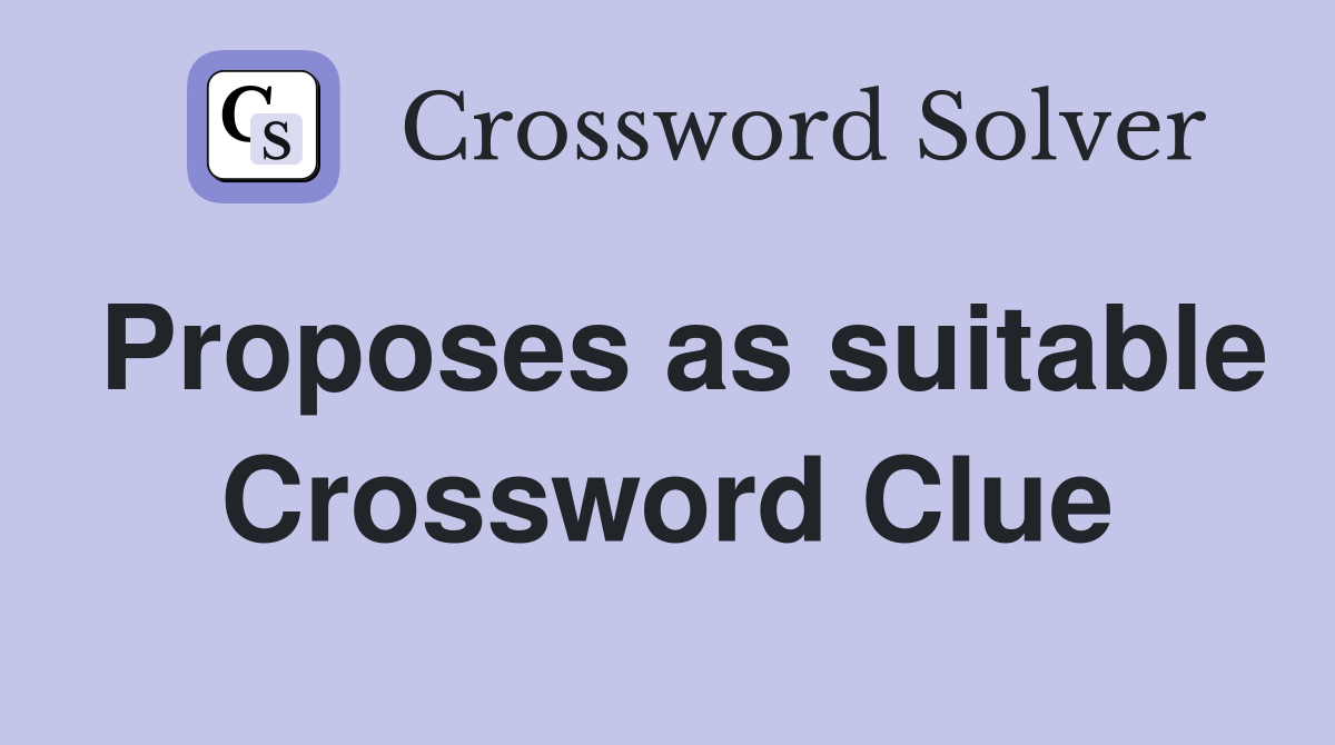 Proposes as suitable Crossword Clue