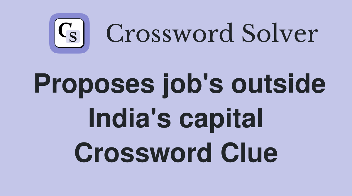 Proposes job's outside India's capital Crossword Clue