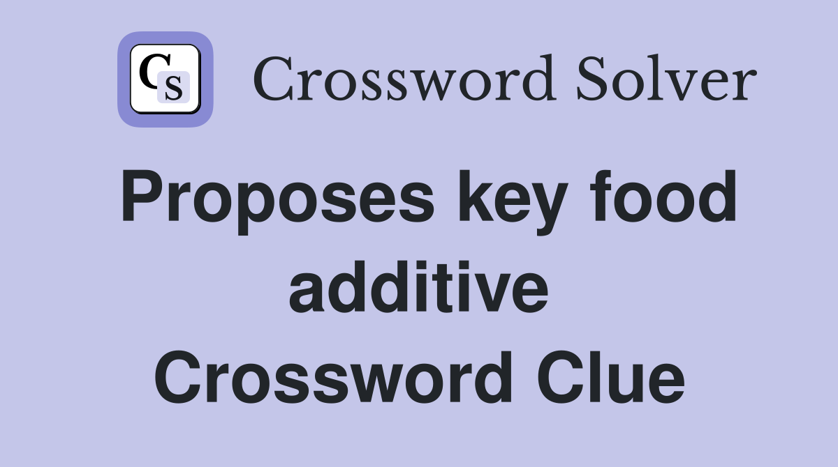 Proposes key food additive Crossword Clue