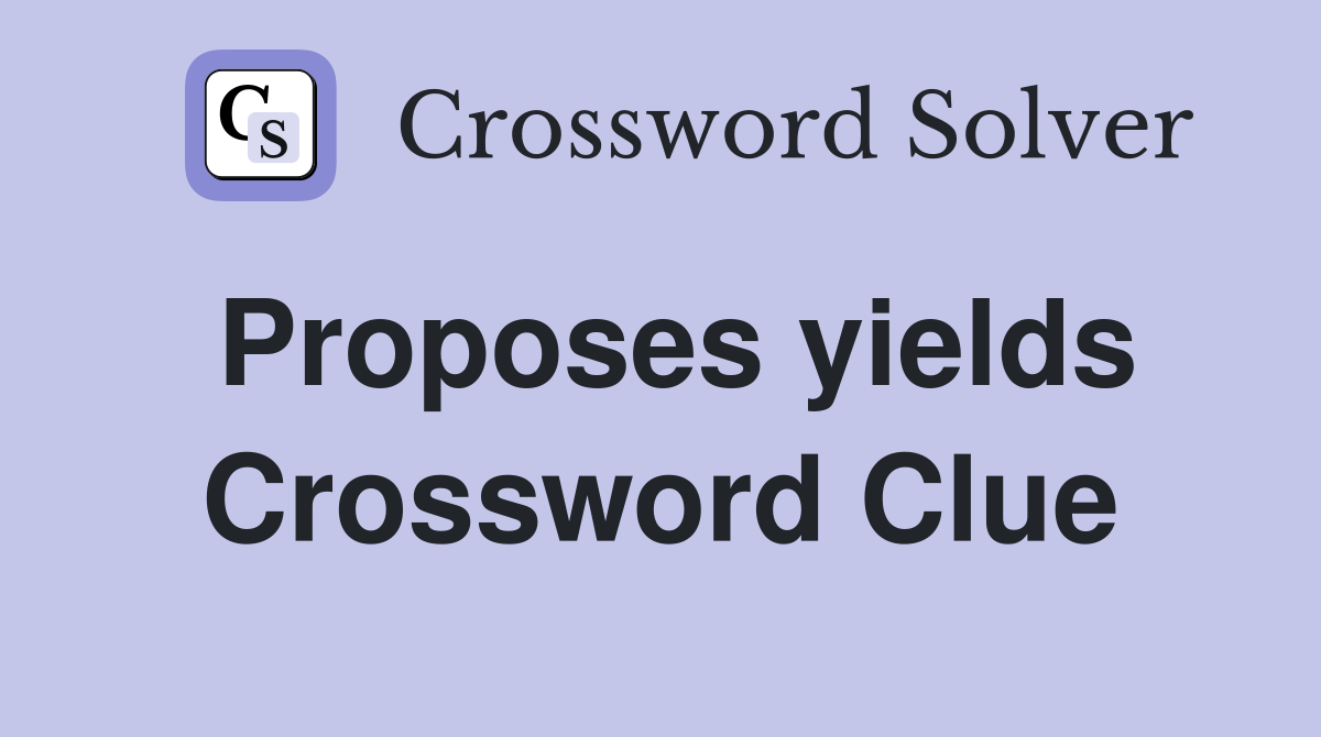 Proposes yields Crossword Clue