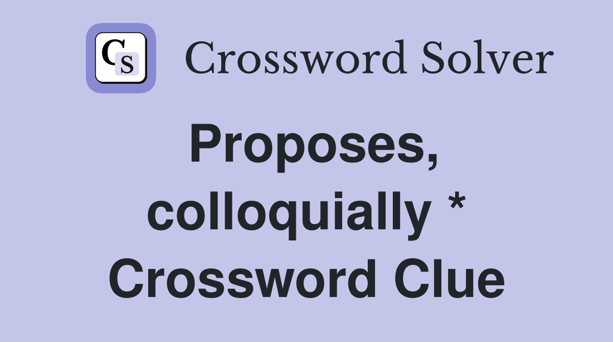 Proposes, colloquially * Crossword Clue