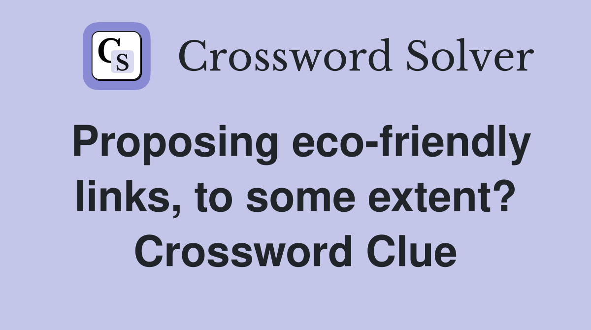 Proposing eco-friendly links, to some extent? Crossword Clue