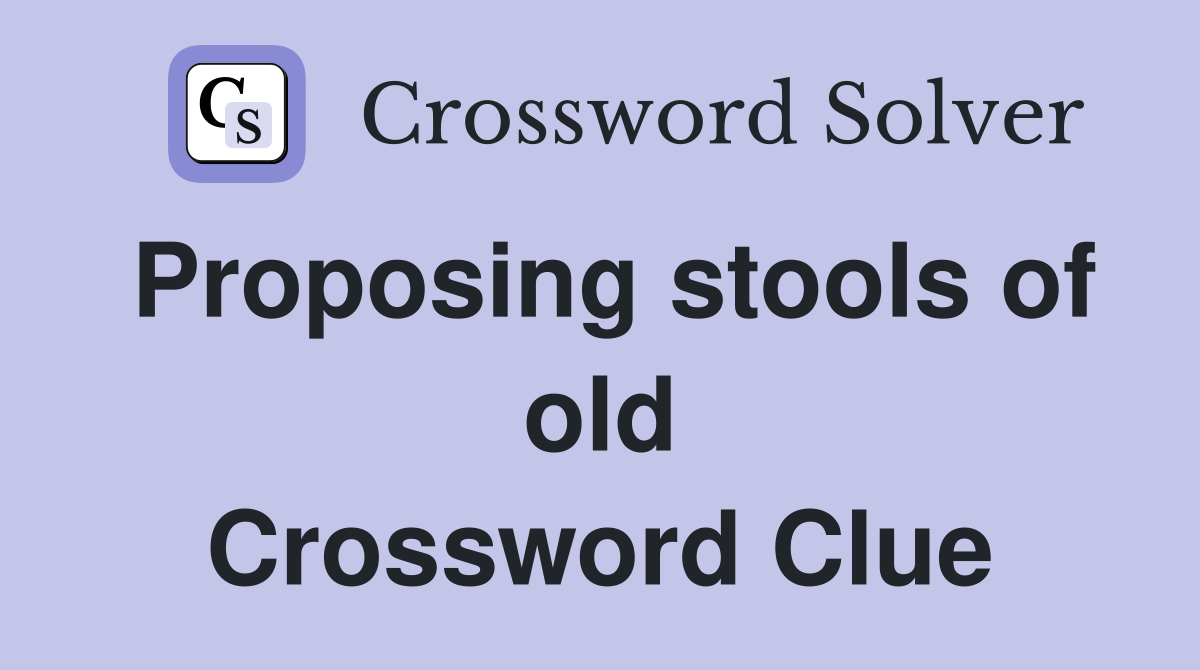 Proposing stools of old Crossword Clue