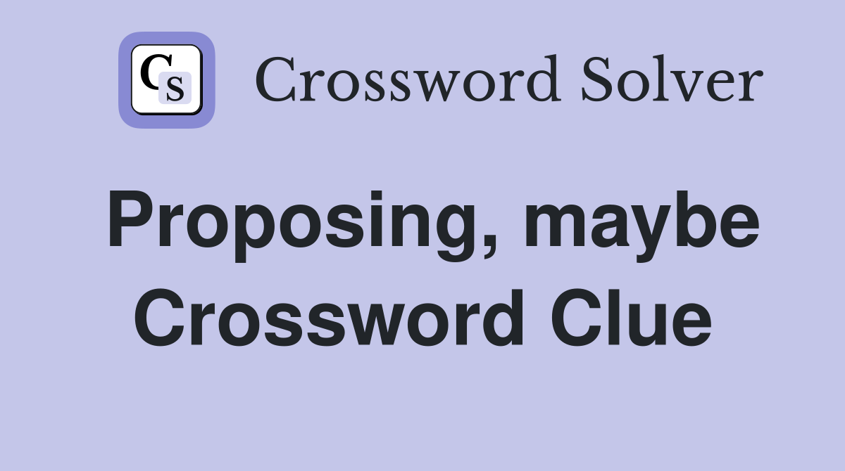 Proposing, maybe Crossword Clue