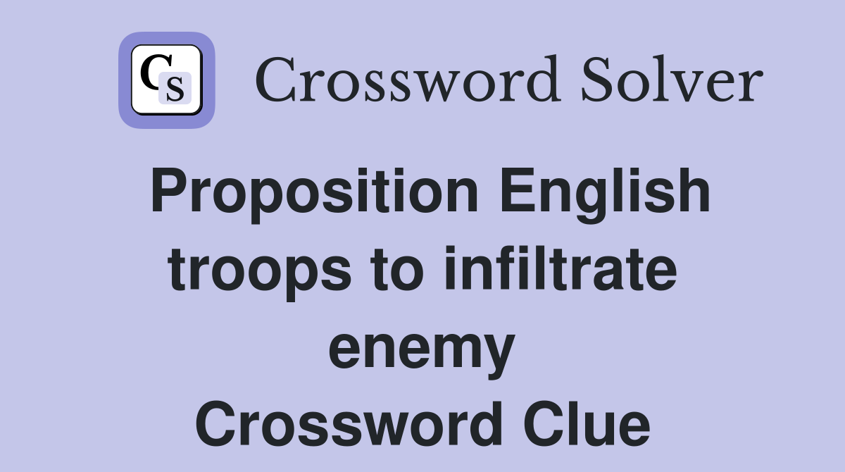 Proposition English troops to infiltrate enemy Crossword Clue