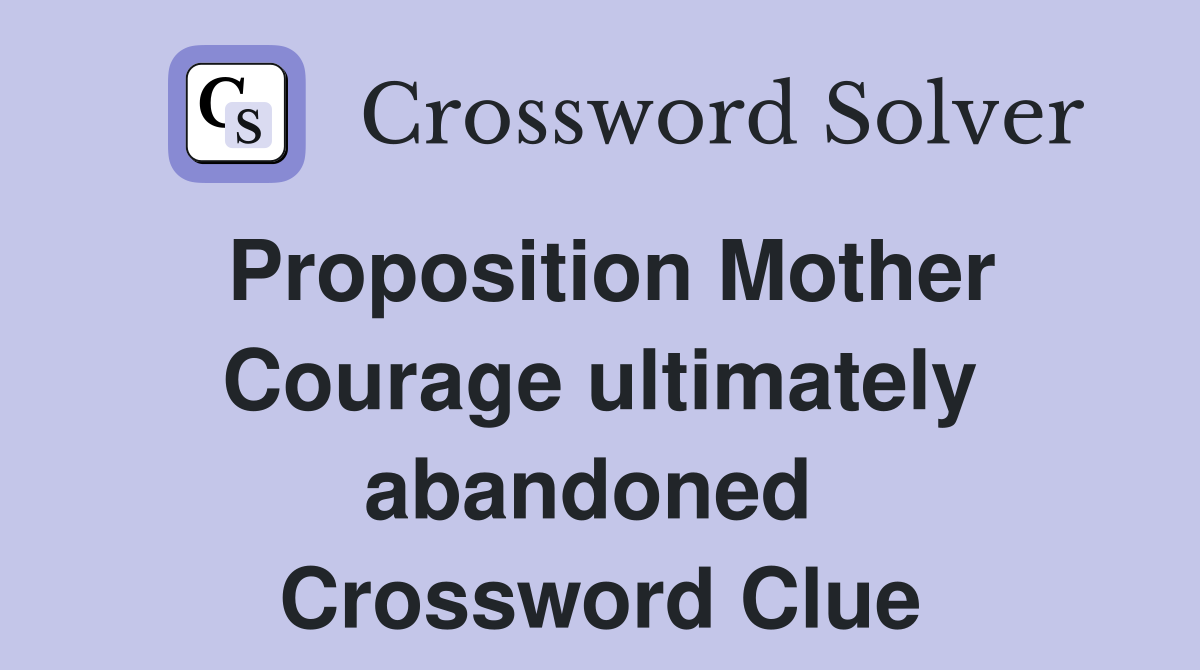 Proposition Mother Courage ultimately abandoned  Crossword Clue