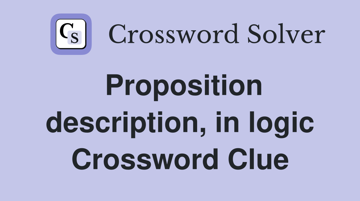 Proposition description, in logic Crossword Clue