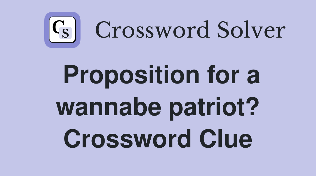Proposition for a wannabe patriot? Crossword Clue