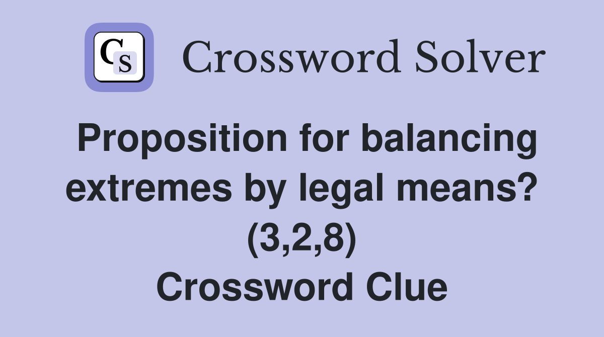 Proposition for balancing extremes by legal means? (3,2,8) Crossword Clue