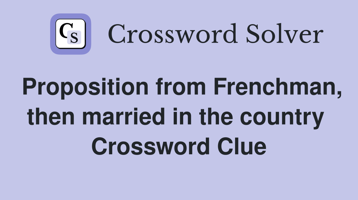 Proposition from Frenchman, then married in the country  Crossword Clue