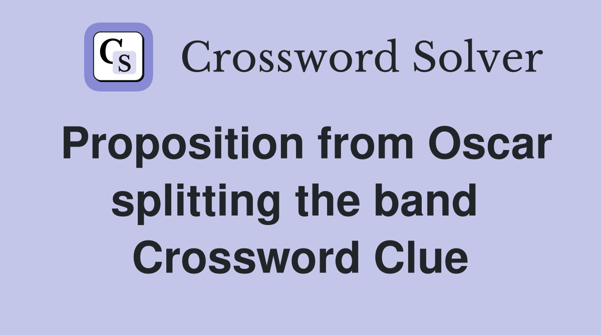Proposition from Oscar splitting the band  Crossword Clue