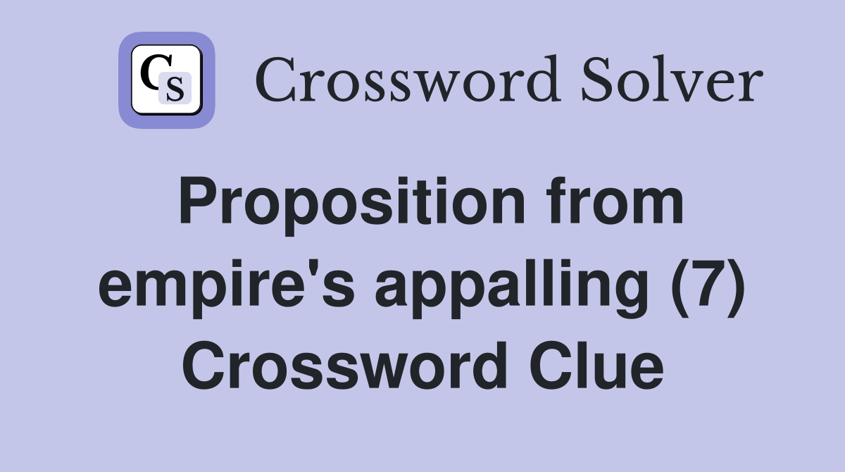 Proposition from empire's appalling (7) Crossword Clue