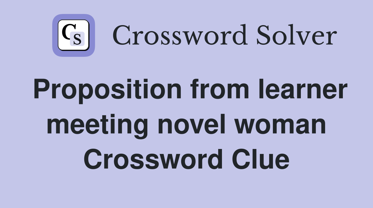 Proposition from learner meeting novel woman Crossword Clue