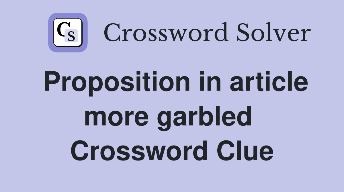 Proposition in article more garbled  Crossword Clue
