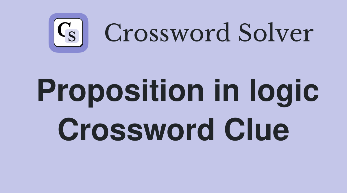 Proposition in logic Crossword Clue