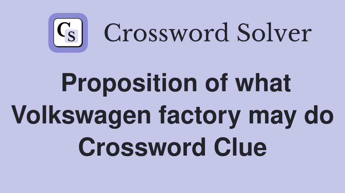 Proposition of what Volkswagen factory may do Crossword Clue