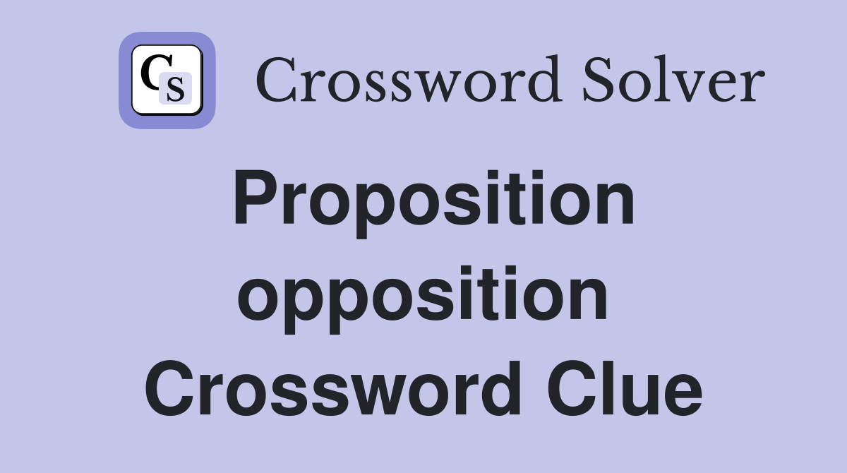Proposition opposition Crossword Clue