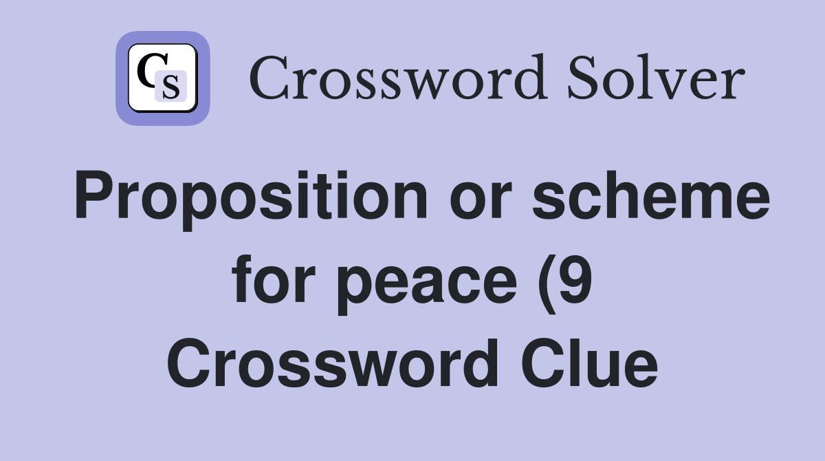 Proposition or scheme for peace (9) Crossword Clue Answers Proposition or scheme for peace (9) Crossword Clue Answers